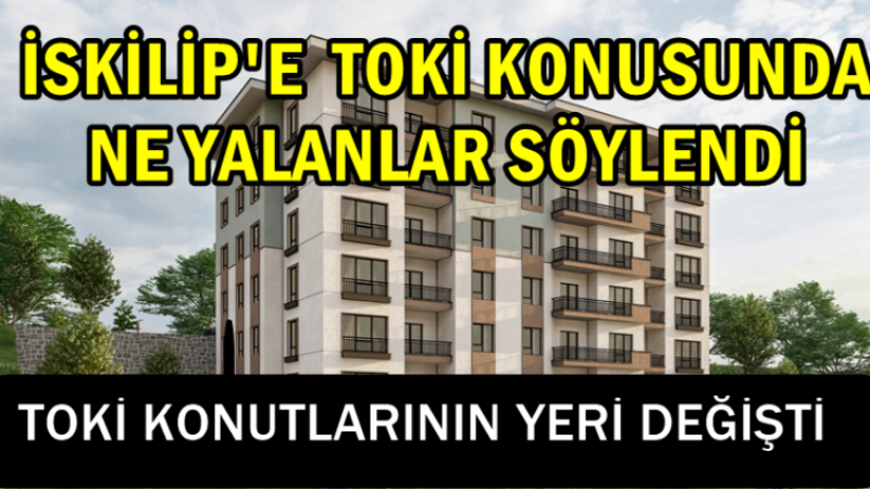 İSKİLİP HALKINA TOKİ YALANLARI 