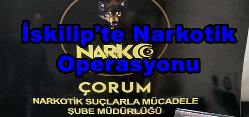 İSKİLİP’TE NARKOTİK OPERASYONU