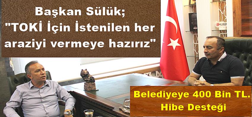 BAŞKAN SÜLÜK;  TOKİ İÇİN BELEDİYENİN İSTENİLEN HER ARAZİSİNİ VERMEYE HAZIRIZ