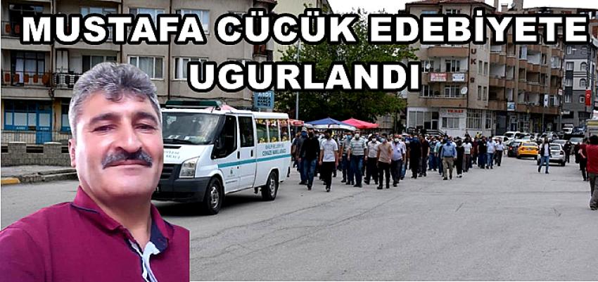 MUSTAFA CÜCÜK EDEBİYEDE UĞURLANDI