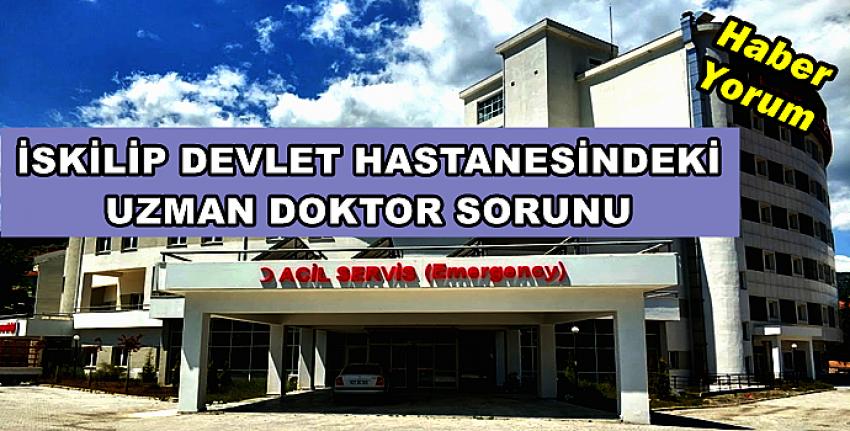 İSKİLİP DEVLET HASTANESİNDEKİ UZMAN DOKTOR SORUNU