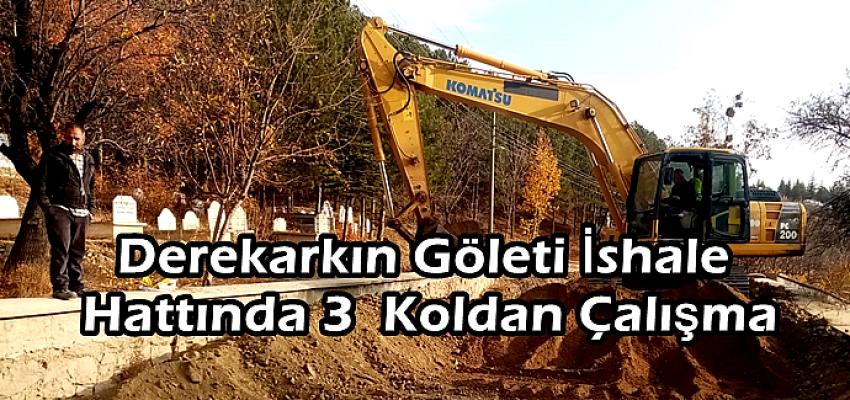 DEREKARKIN GÖLETİNDE 3 KOLDAN ÇALIŞMA YAPILIYOR