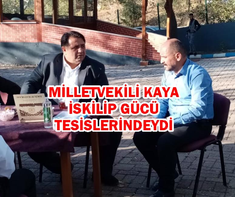 MİLLETVEKİLİ KAYA İSKİLİP GÜCÜ TESİSLERİNDEYDİ
