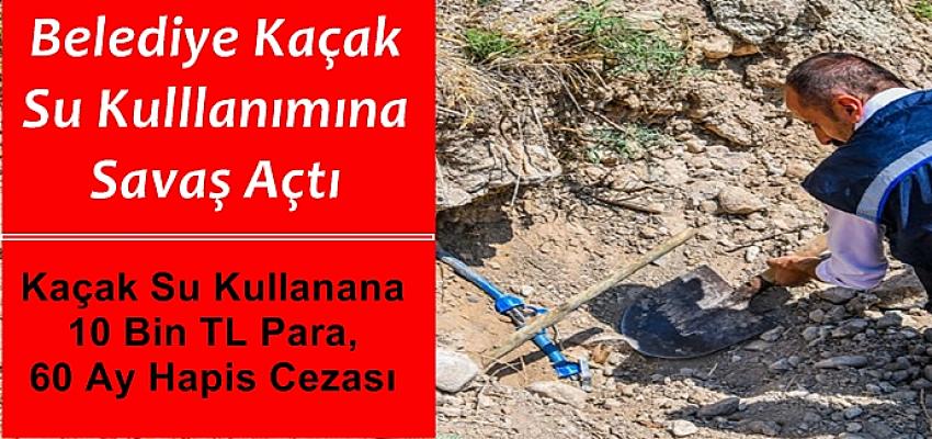 BELEDİYE KAÇAK SU KULLANIMINA SAVAŞ AÇTI