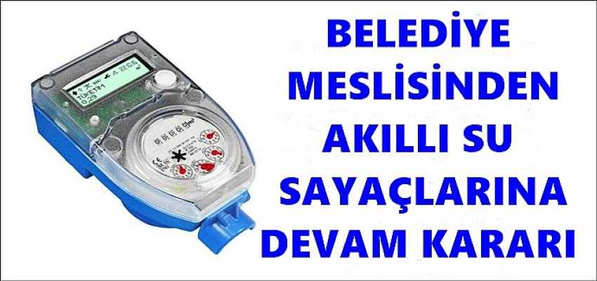 BELEDİYE MECLİSİNDEN, AKILLI SU SAYAÇLARINA DEVAM KARARI