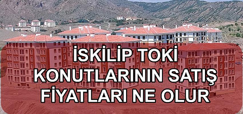 İSKİLİP TOKİ KONUTLARININ SATIŞ FİYATI NE OLUR